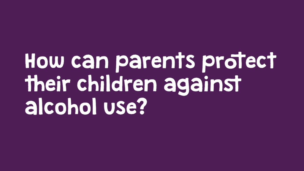 How can parents protect their children against alcohol use?