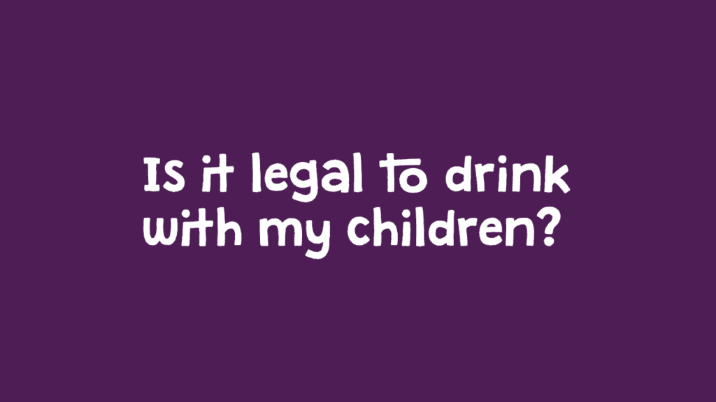 Is it legal to drink with my children?