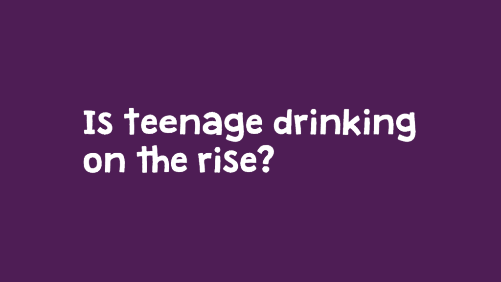 Is teenage drinking on the rise?