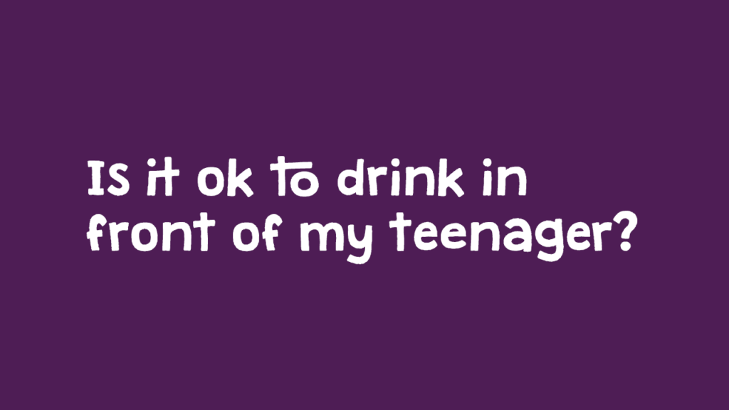 Is it ok to drink in front of my teenager?