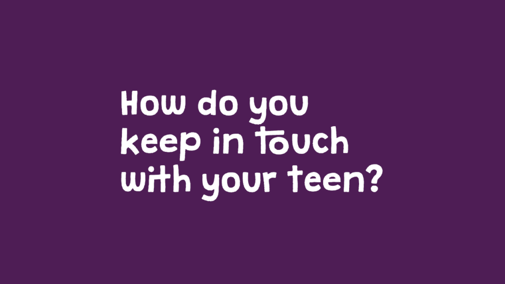 How do you keep in touch with your teen?
