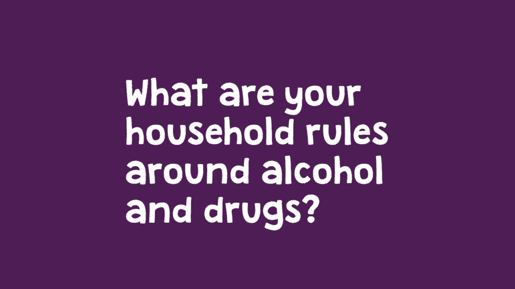 What are your household rules around alcohol and drugs?